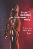 How To Become A Performance Artist_ Step By Step To The Music Career