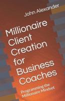 Millionaire Client Creation for Business Coaches