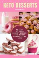 Keto Desserts Cookbook: 90 Easy, Delicious Dessert Recipes. Lose Weight Without Eating Less