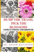 Dump the Trash, Pick the Blossoms