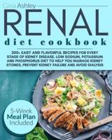 Renal Diet Cookbook: 200+ Easy and Flavorful Recipes for Every Stage of Kidney Disease. Low Sodium, Potassium and Phosphorus Diet to Help You Manage Kidney Stones, Prevent Kidney Failure and Avoid Dialysis. 5-Week Meal Plan Included