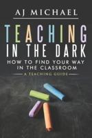 Teaching in the Dark; How to Find Your Way in the Classroom