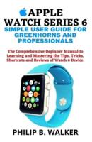 Apple Watch Series 6 Simple User Guide for Greenhorns and Professionals