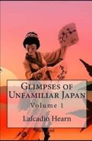 Glimpses of Unfamiliar Japan, Vol 1 Illustrated