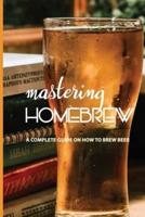 Mastering Homebrew A Complete Guide On How To Brew Beer