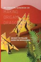 An Essential Guidebook On Making Origami Dragons- An Easy-to-Follow Guide You Would Need
