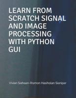 LEARN FROM SCRATCH SIGNAL AND  IMAGE PROCESSING WITH PYTHON GUI