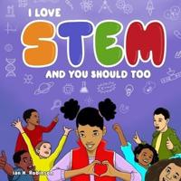 I Love STEM And You Should Too