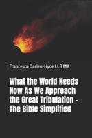 What the World Needs Now As We Approach the Great Tribulation - The Bible Simplifed