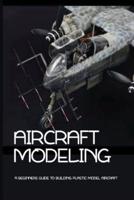 Aircraft Modeling- A Beginners Guide To Building Plastic Model Aircraft