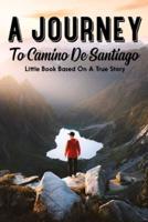 A Journey To Camino De Santiago Little Book Based On A True Story