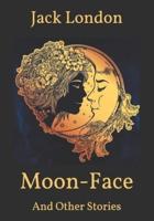 Moon-Face: And Other Stories