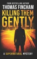Killing Them Gently (A Supernatural Mystery of Horror and Suspense)