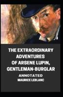 The Extraordinary Adventures of Arsene Lupin, Gentleman-Burglar Annotated