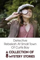 Detective Rebekah At Small Town Of Curtis Bay A Collection Of 8 Mystery Stories