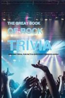The Great Book Of Rock Trivia- Amazing Trivia, Fun Facts & Questions For Rock Lovers
