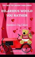 Hilarious Would You Rather - Valentine's Day Edition