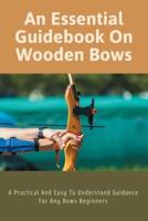 An Essential Guidebook On Wooden Bows - A Practical And Easy To Understand Guidance For Any Bows Beginners