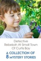 Detective Rebekah At Small Town Of Curtis Bay A Collection Of 8 Mystery Stories