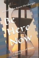 Be Here Now: A Symphony of Poems Volume V