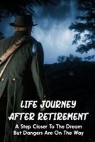 Life Journey After Retirement A Step Closer To The Dream But Dangers Are On The Way