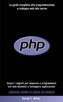 PHP : Scopri i segreti per imparare a programmare siti web dinamici e sviluppare applicazioni. La guida completa alla programmazione e sviluppo web lato server. CONTIENE ESEMPI DI CODICE ED ESERCIZI