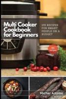 Multi-Cooker Cookbook for Beginners: 155 Multi Cooker Recipes for Smart People on a Budget