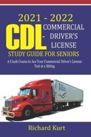 2021 - 2022 CDL-Commercial Driver's License Study Guide for Seniors