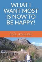 WHAT I WANT MOST IS NOW TO BE HAPPY!
