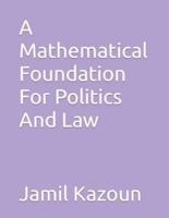 A Mathematical Foundation For Politics And Law