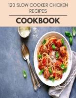 120 Slow Cooker Chicken Recipes Cookbook