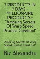 7 PRODUCTS IN 7 DAYS - MILLIONAIRE PRODUCTS - "Amazing Secrets Of Warp Speed Product Creation!"