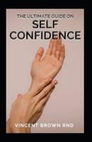 The Ultimate Guide on Self Confidence