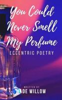You Could Never Smell My Perfume