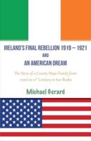 IRELAND'S FINAL REBELLION (1919-1921) AND AN AMERICAN DREAM: Book 1- Just One Of The Boys          Book 2 - An American Dream Fulfilled