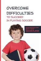 Overcome Difficulties To Succeed In Playing Soccer
