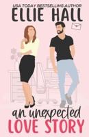 An Unexpected Love Story: A sweet, heartwarming & uplifting romantic comedy