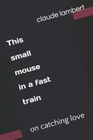 This Small Mouse in a Fast Train