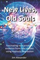 New Lives, Old Souls: Fascinating reincarnation evidence from case studies using Hypnotic Regression