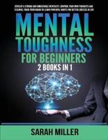 Mental Toughness for Beginners: 2 Books in 1: Develop a Strong and Unbeatable Mentality, Control Your Own Thoughts and Feelings, Train Your Brain to Learn Powerful Habits for Better Success in Life