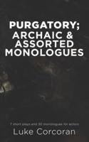 Purgatory; Archaic & Assorted Monologues