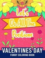 Let's Do All The Positions - Valentines Day Funny Coloring Book: An Adult Coloring Book Featuring Romantic, Beautiful and Fun Valentine's Day Designs   Bae My Valentine   Stress Relieving Valentine's Day Designs