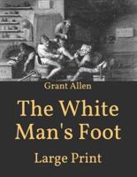 The White Man's Foot: Large Print