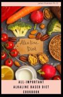 All-Important Alkaline Based Diet Cookbook