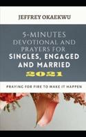 5-MINUTES DEVOTIONAL AND PRAYERS FOR SINGLES, ENGAGED AND MARRIED  2021: Praying For Fire To Make It Happen