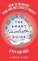 The Smart Travelista's Guide : How to increase your airline loyalty points & fly for free