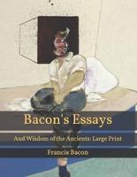 Bacon's Essays: And Wisdom of the Ancients: Large Print