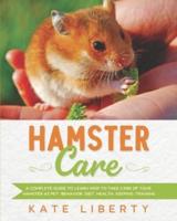 Hamster Care: A Complete Guide to Learn How to Take Care of Your Hamster as Pet. Behavior, Diet, Health, Keeping, Training
