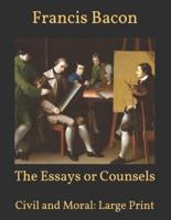The Essays or Counsels: Civil and Moral: Large Print