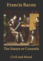 The Essays or Counsels: Civil and Moral